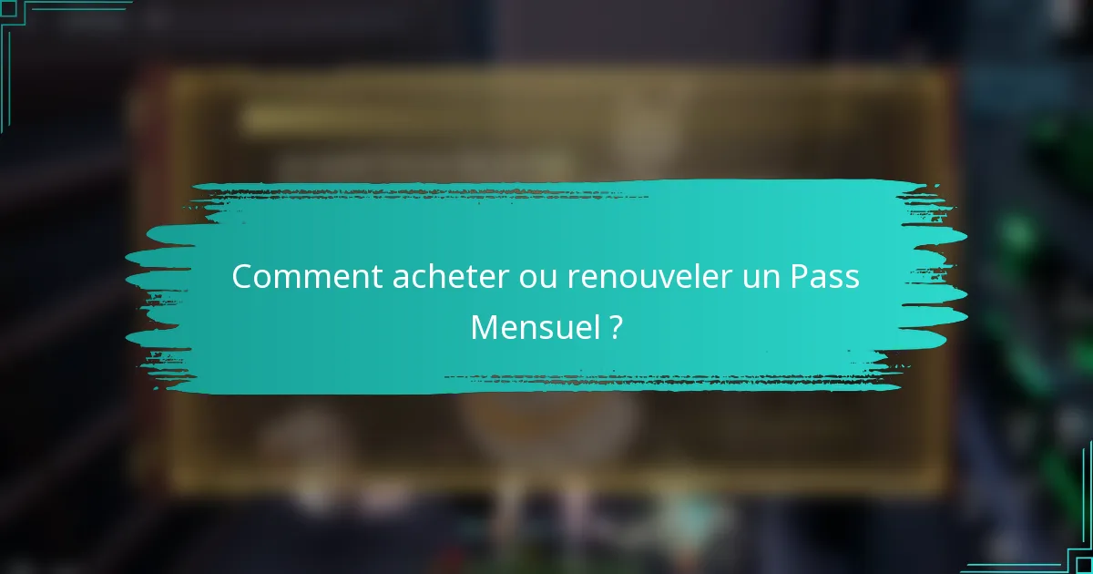 Comment acheter ou renouveler un Pass Mensuel ?