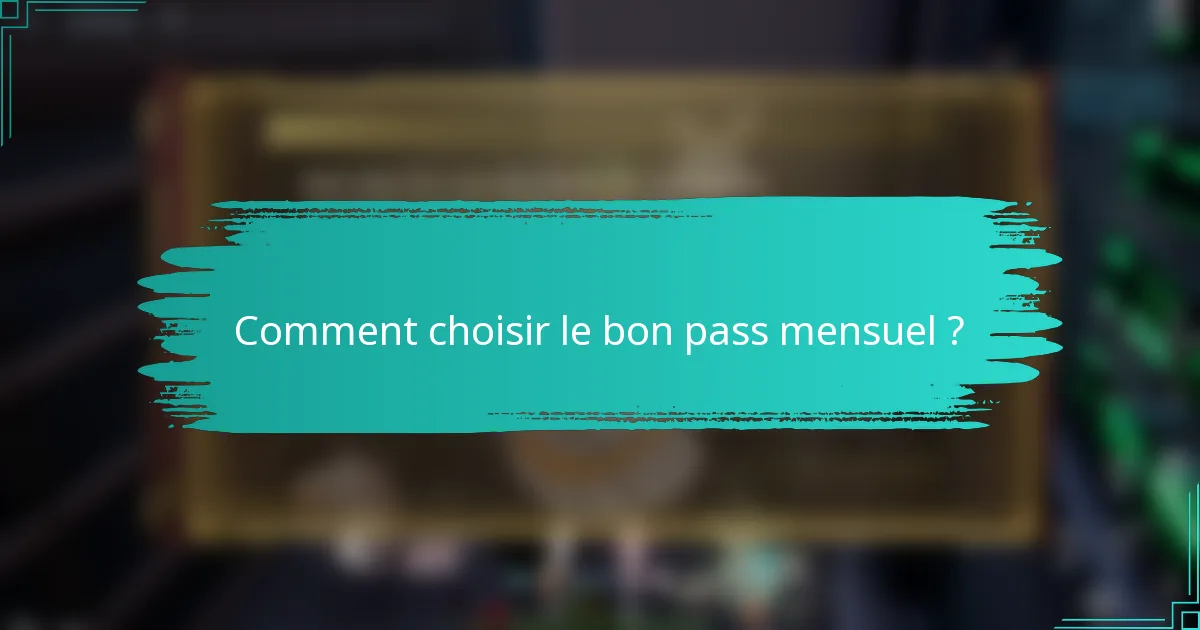 Comment choisir le bon pass mensuel ?