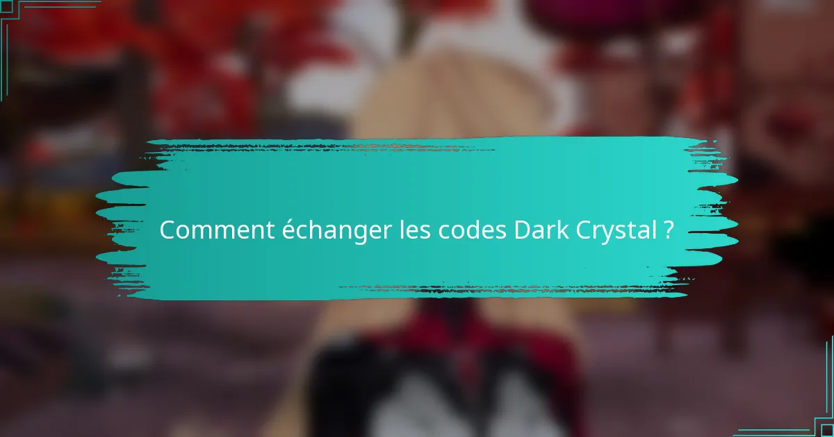 Comment échanger les codes Dark Crystal ?