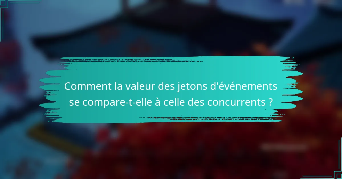 Comment la valeur des jetons d'événements se compare-t-elle à celle des concurrents ?