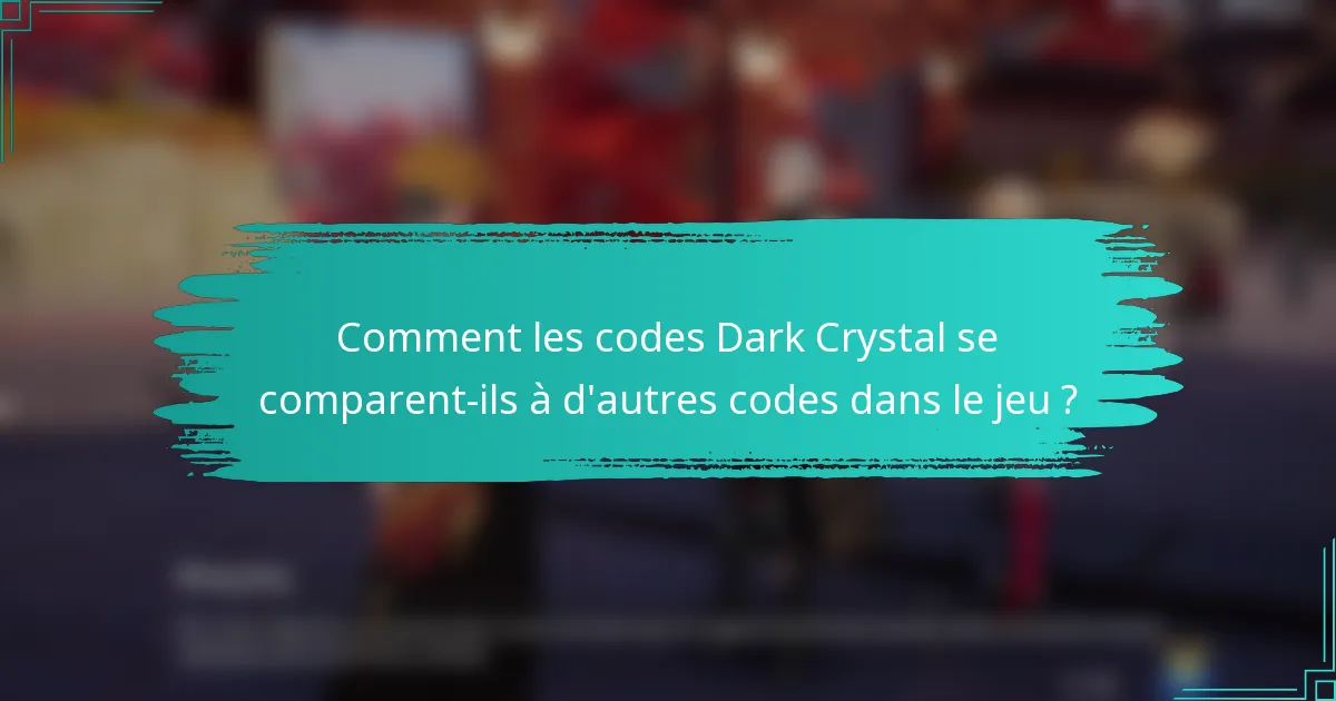 Comment les codes Dark Crystal se comparent-ils à d'autres codes dans le jeu ?