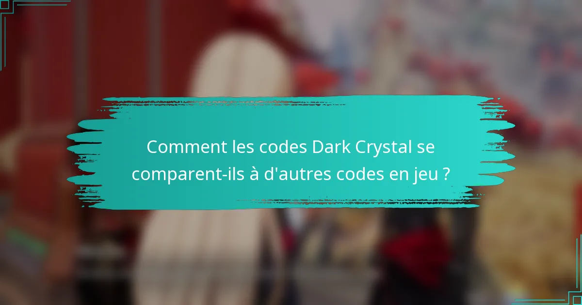Comment les codes Dark Crystal se comparent-ils à d'autres codes en jeu ?