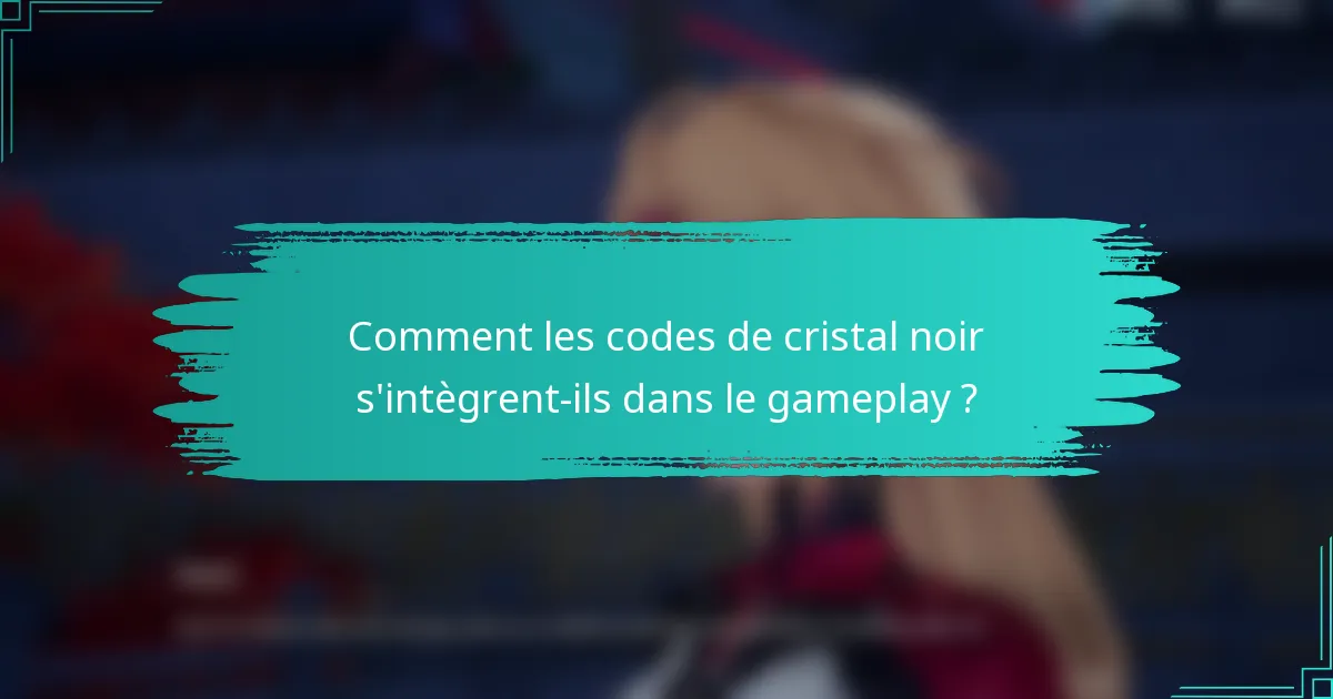 Comment les codes de cristal noir s'intègrent-ils dans le gameplay ?