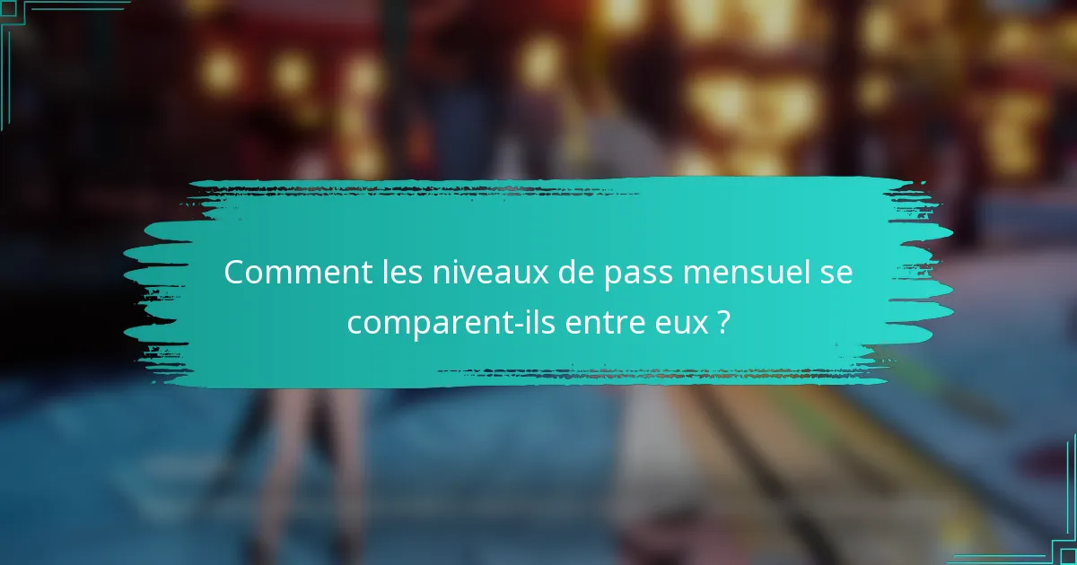 Comment les niveaux de pass mensuel se comparent-ils entre eux ?