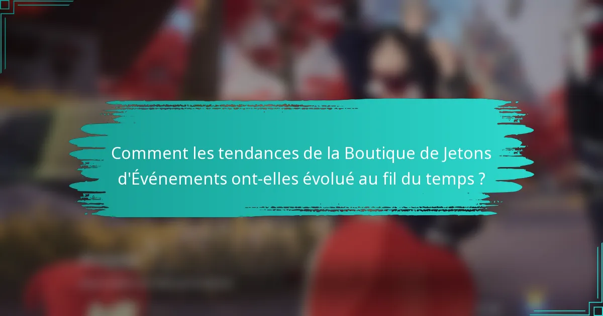 Comment les tendances de la Boutique de Jetons d'Événements ont-elles évolué au fil du temps ?