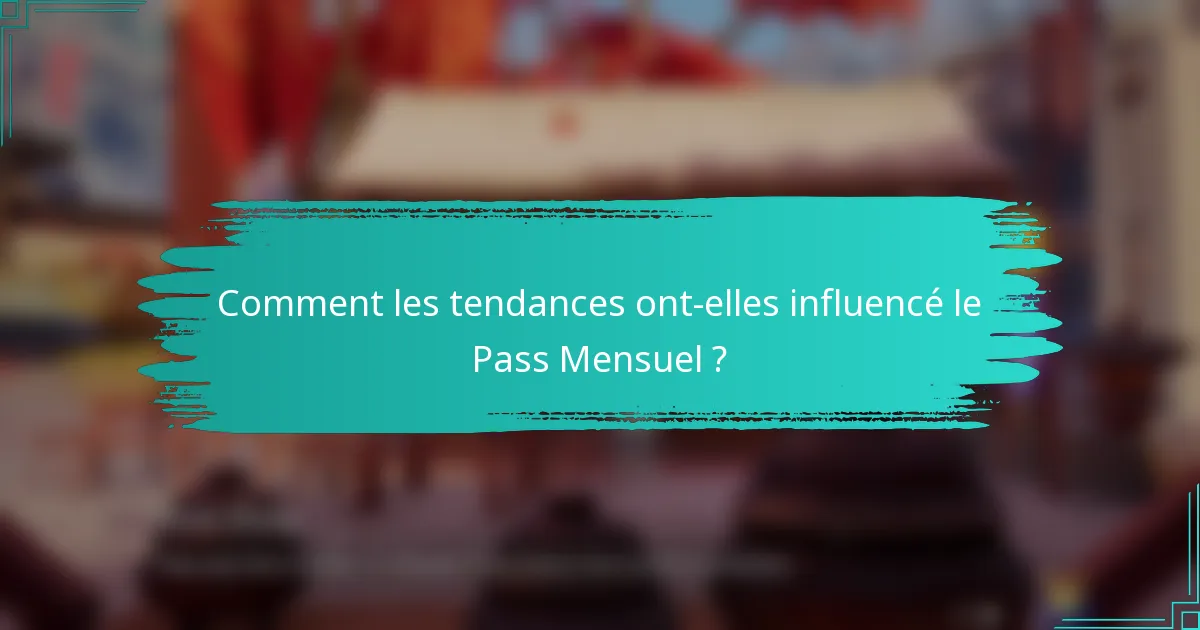 Comment les tendances ont-elles influencé le Pass Mensuel ?