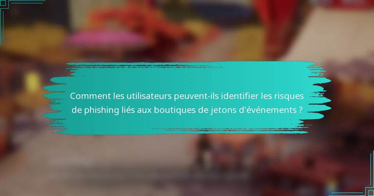 Comment les utilisateurs peuvent-ils identifier les risques de phishing liés aux boutiques de jetons d'événements ?