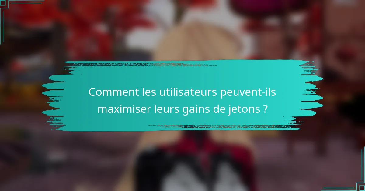 Comment les utilisateurs peuvent-ils maximiser leurs gains de jetons ?