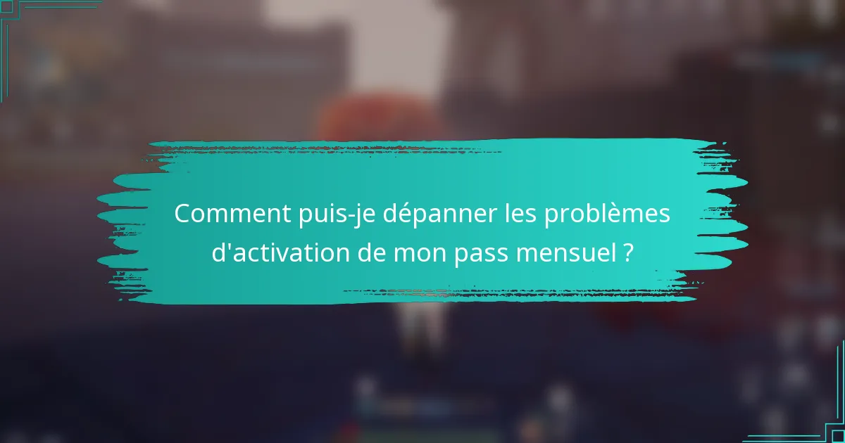 Comment puis-je dépanner les problèmes d'activation de mon pass mensuel ?