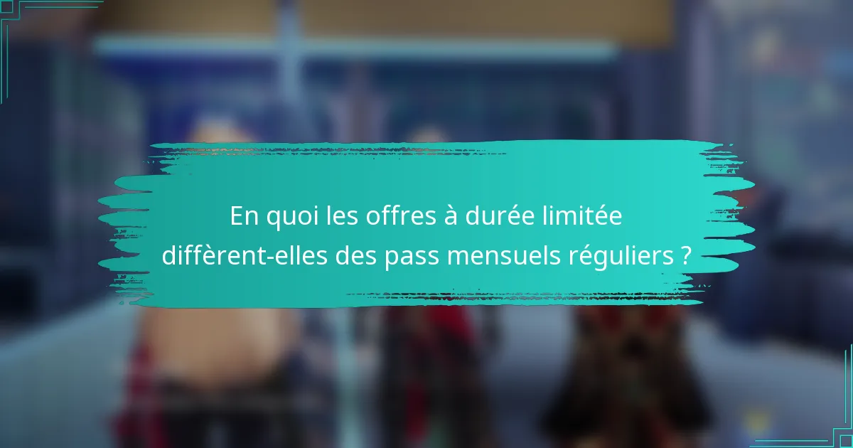 En quoi les offres à durée limitée diffèrent-elles des pass mensuels réguliers ?