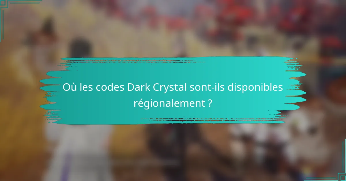 Où les codes Dark Crystal sont-ils disponibles régionalement ?
