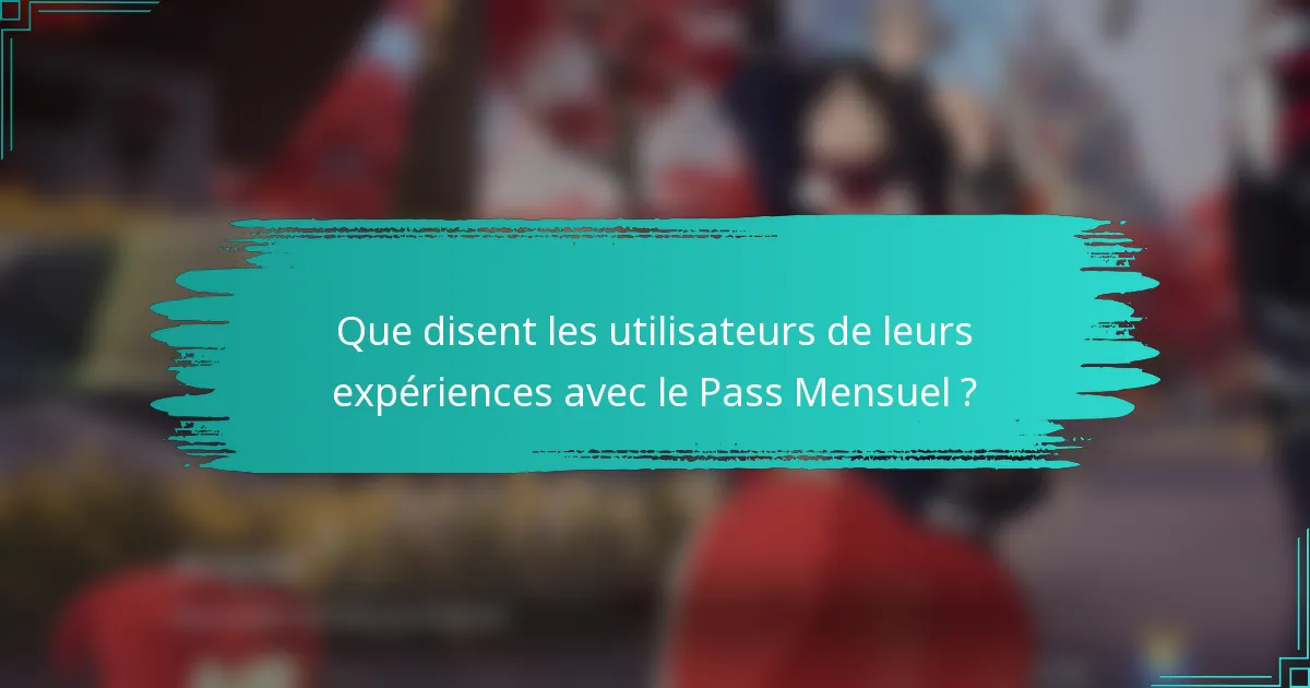 Que disent les utilisateurs de leurs expériences avec le Pass Mensuel ?