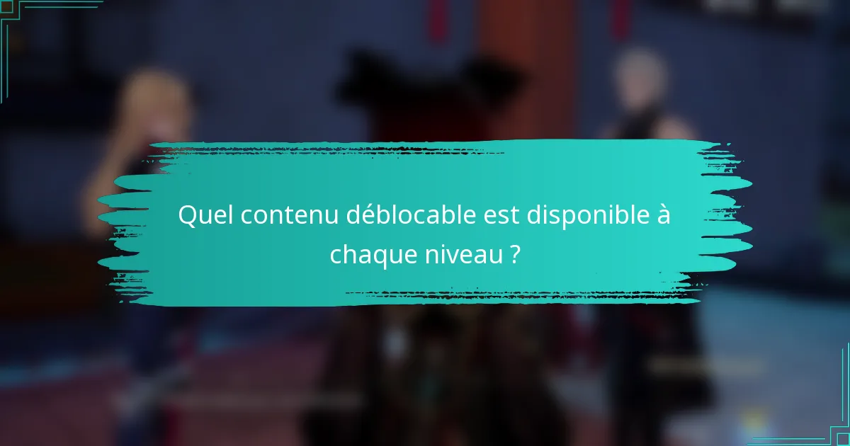 Quel contenu déblocable est disponible à chaque niveau ?