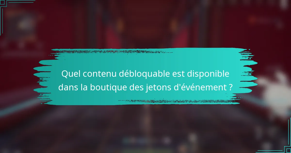 Quel contenu débloquable est disponible dans la boutique des jetons d'événement ?