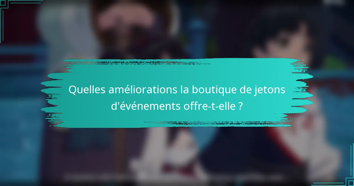 Quelles améliorations la boutique de jetons d'événements offre-t-elle ?