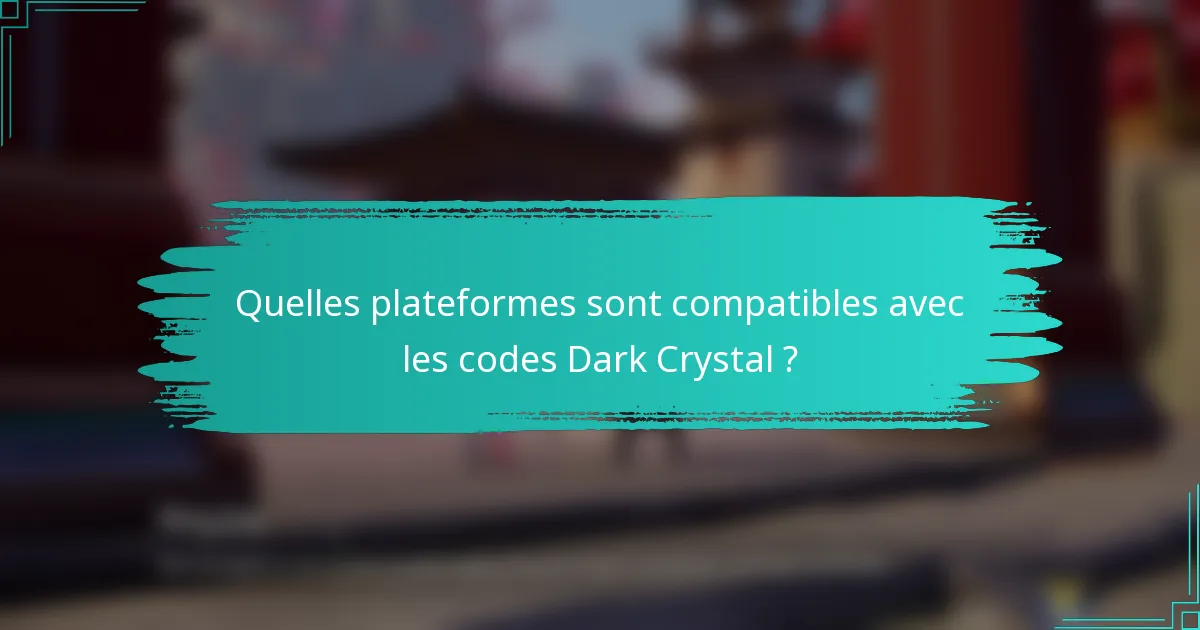 Quelles plateformes sont compatibles avec les codes Dark Crystal ?