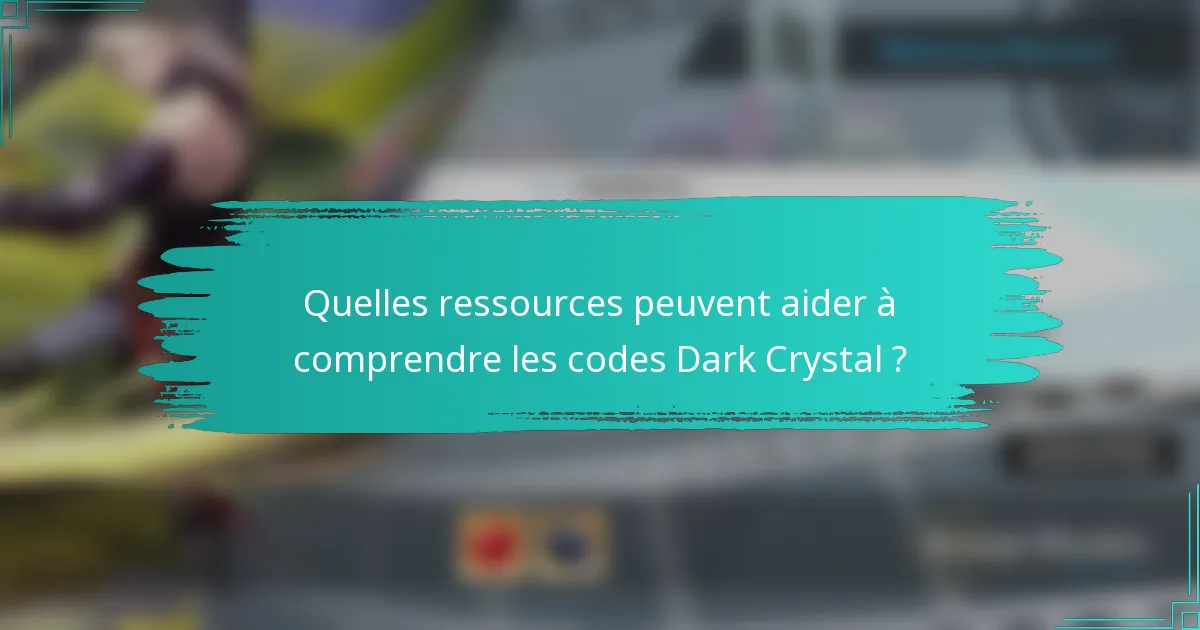 Quelles ressources peuvent aider à comprendre les codes Dark Crystal ?