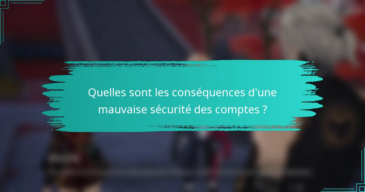 Quelles sont les conséquences d'une mauvaise sécurité des comptes ?