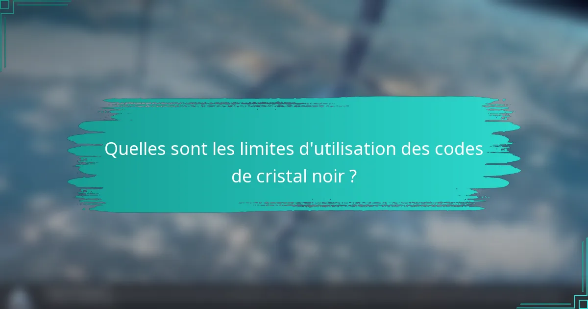 Quelles sont les limites d'utilisation des codes de cristal noir ?