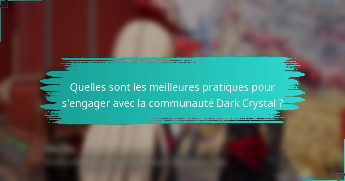 Quelles sont les meilleures pratiques pour s'engager avec la communauté Dark Crystal ?