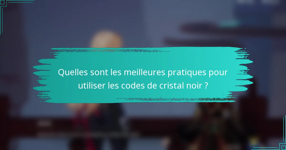 Quelles sont les meilleures pratiques pour utiliser les codes de cristal noir ?