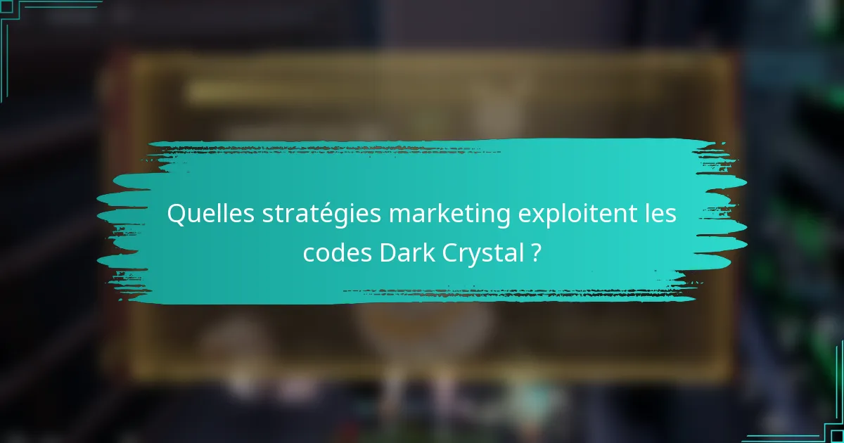 Quelles stratégies marketing exploitent les codes Dark Crystal ?