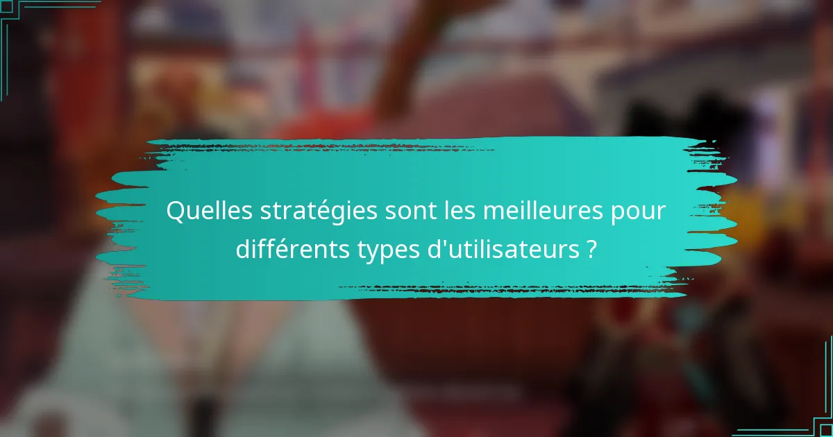 Quelles stratégies sont les meilleures pour différents types d'utilisateurs ?