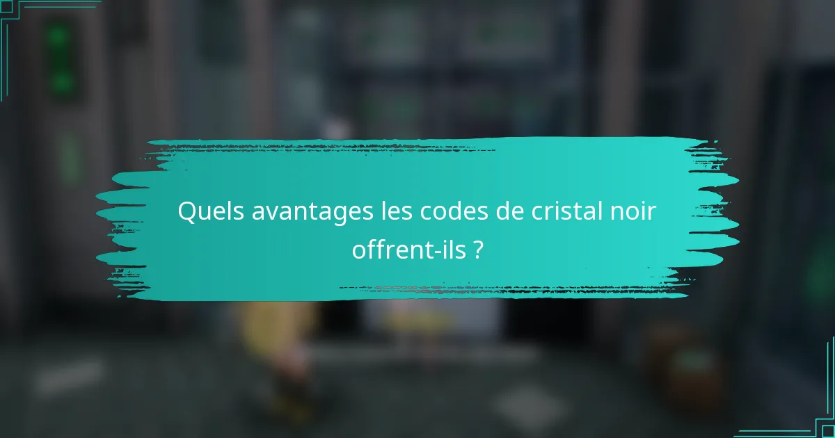Quels avantages les codes de cristal noir offrent-ils ?