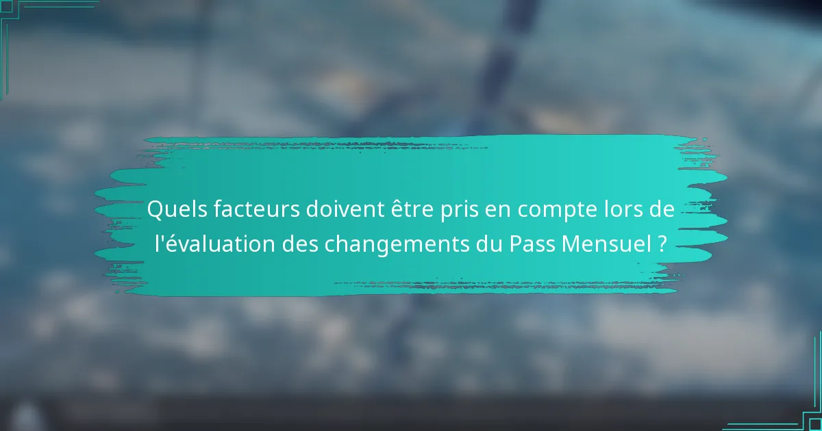 Quels facteurs doivent être pris en compte lors de l'évaluation des changements du Pass Mensuel ?