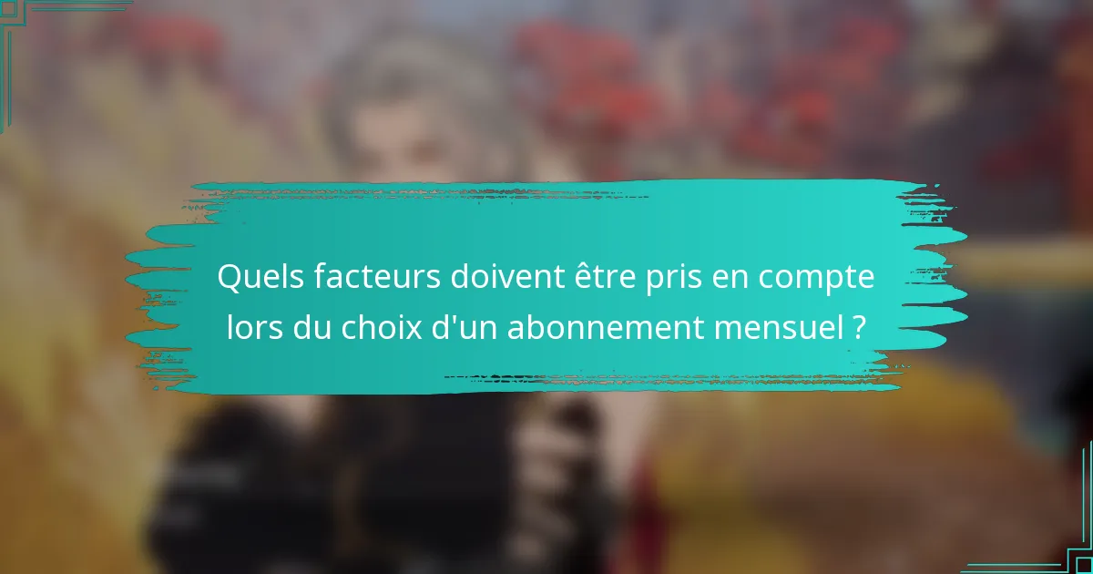 Quels facteurs doivent être pris en compte lors du choix d'un abonnement mensuel ?