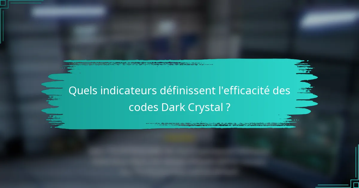 Quels indicateurs définissent l'efficacité des codes Dark Crystal ?