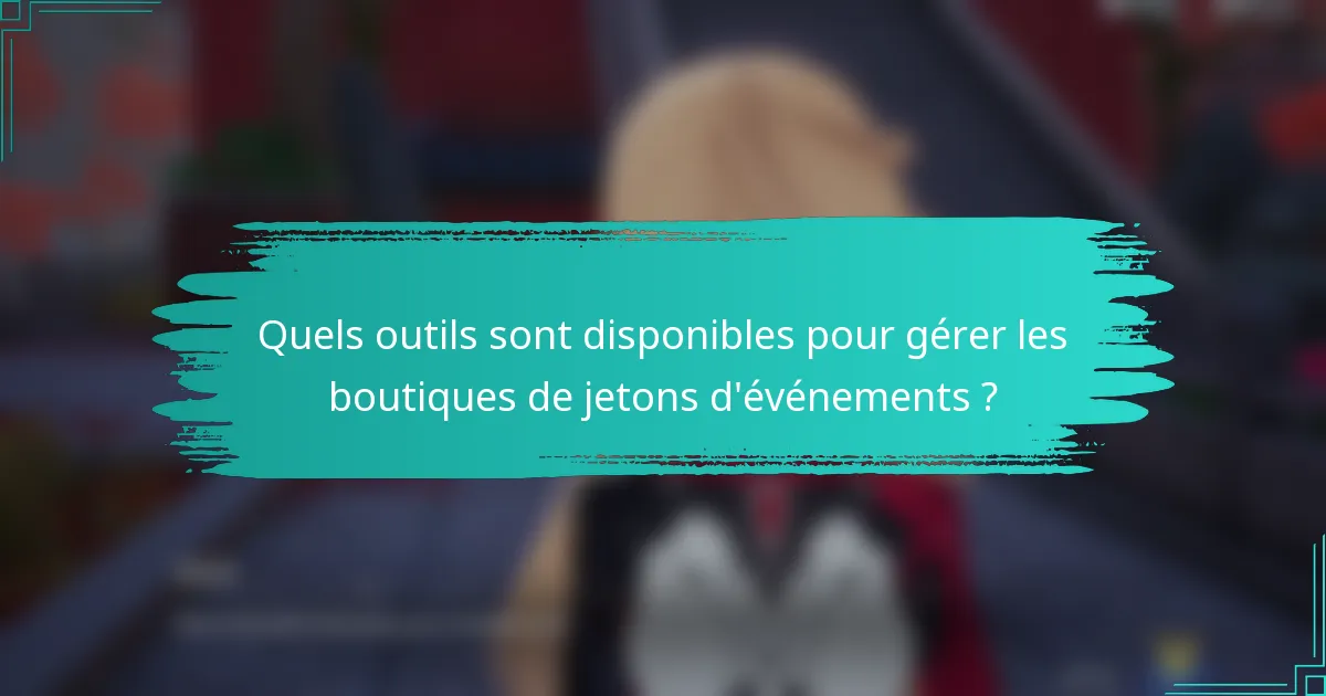Quels outils sont disponibles pour gérer les boutiques de jetons d'événements ?