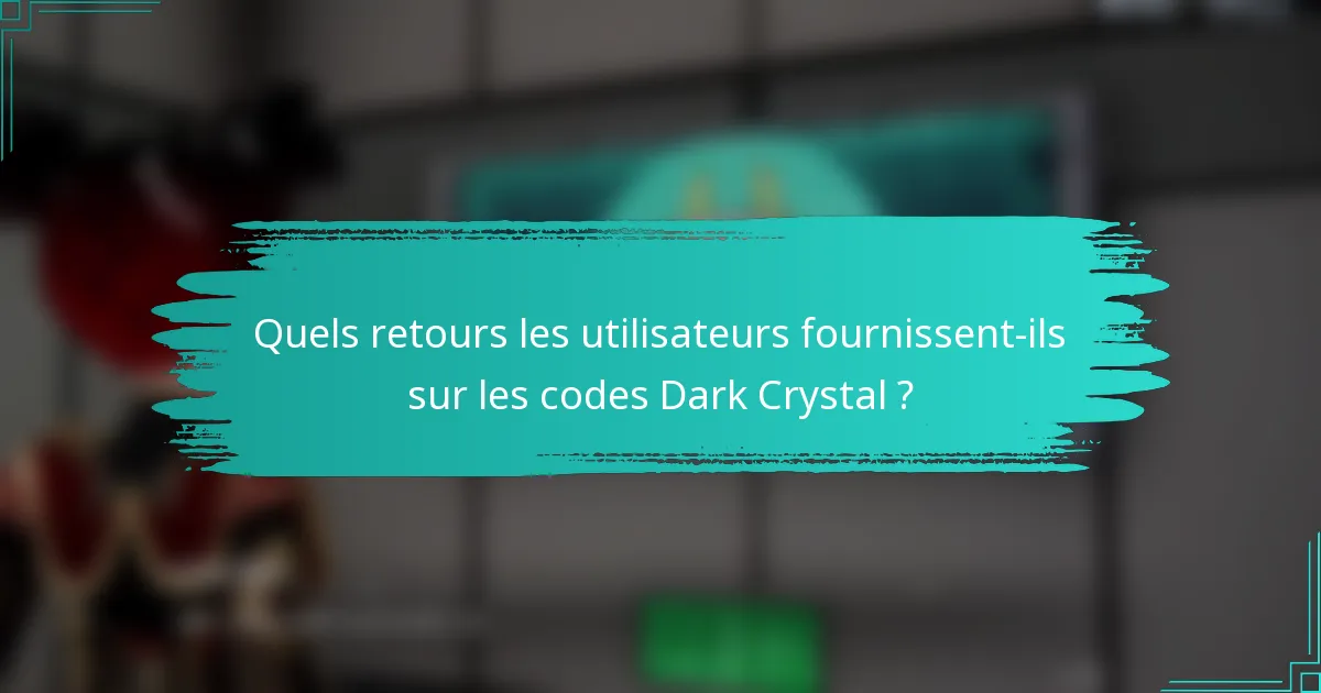 Quels retours les utilisateurs fournissent-ils sur les codes Dark Crystal ?