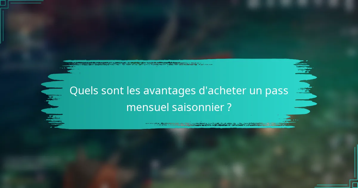 Quels sont les avantages d'acheter un pass mensuel saisonnier ?