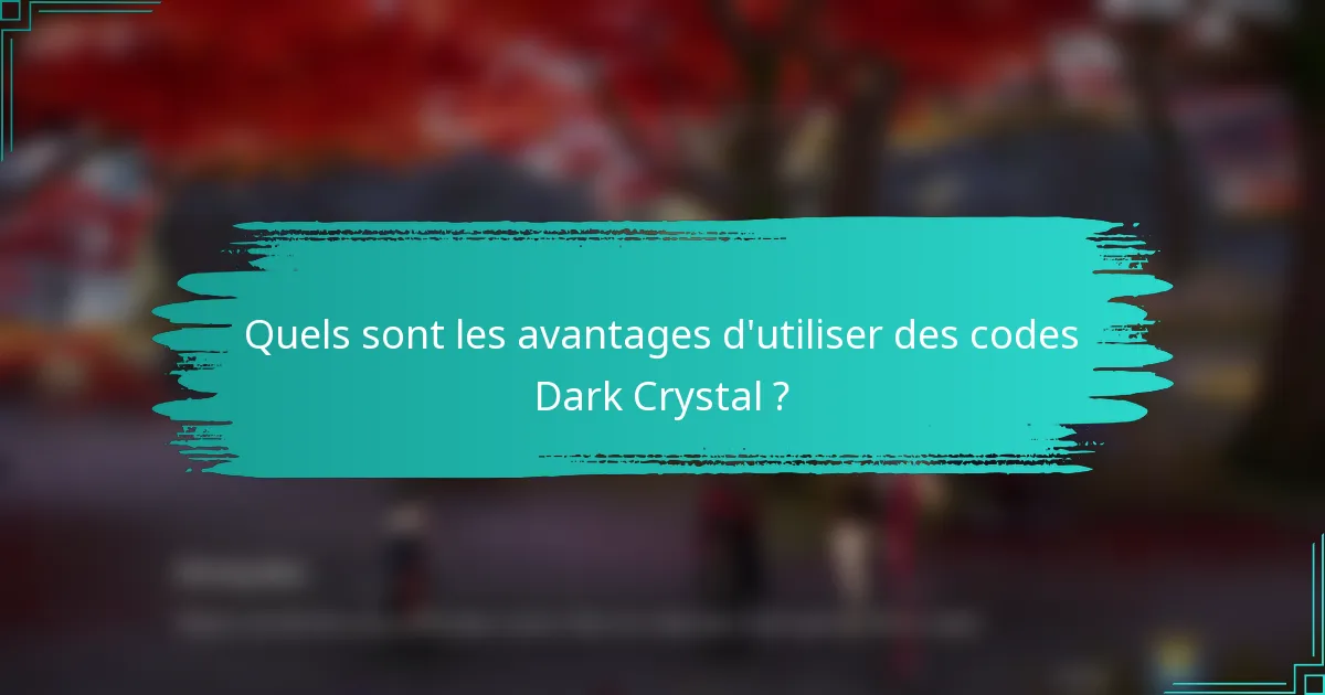 Quels sont les avantages d'utiliser des codes Dark Crystal ?