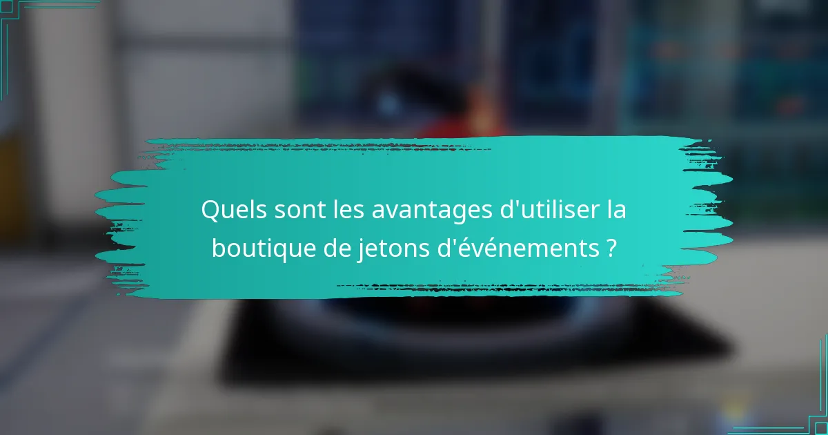 Quels sont les avantages d'utiliser la boutique de jetons d'événements ?
