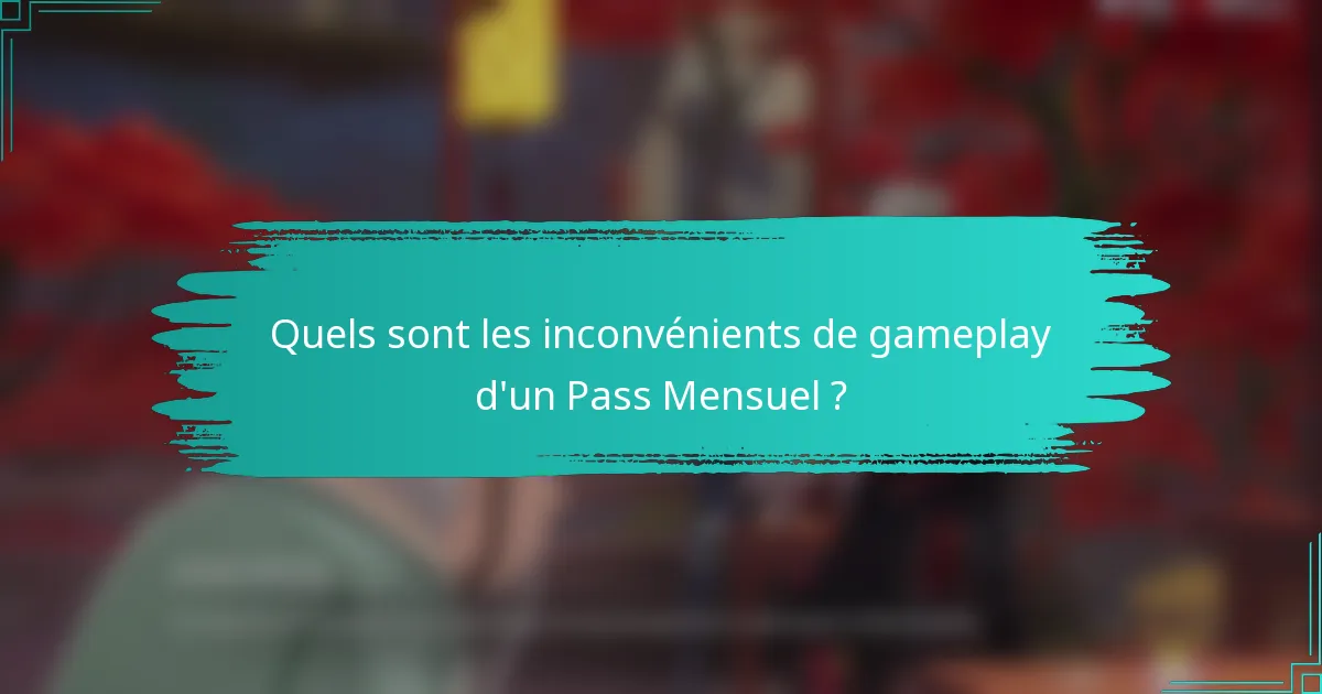 Quels sont les inconvénients de gameplay d'un Pass Mensuel ?
