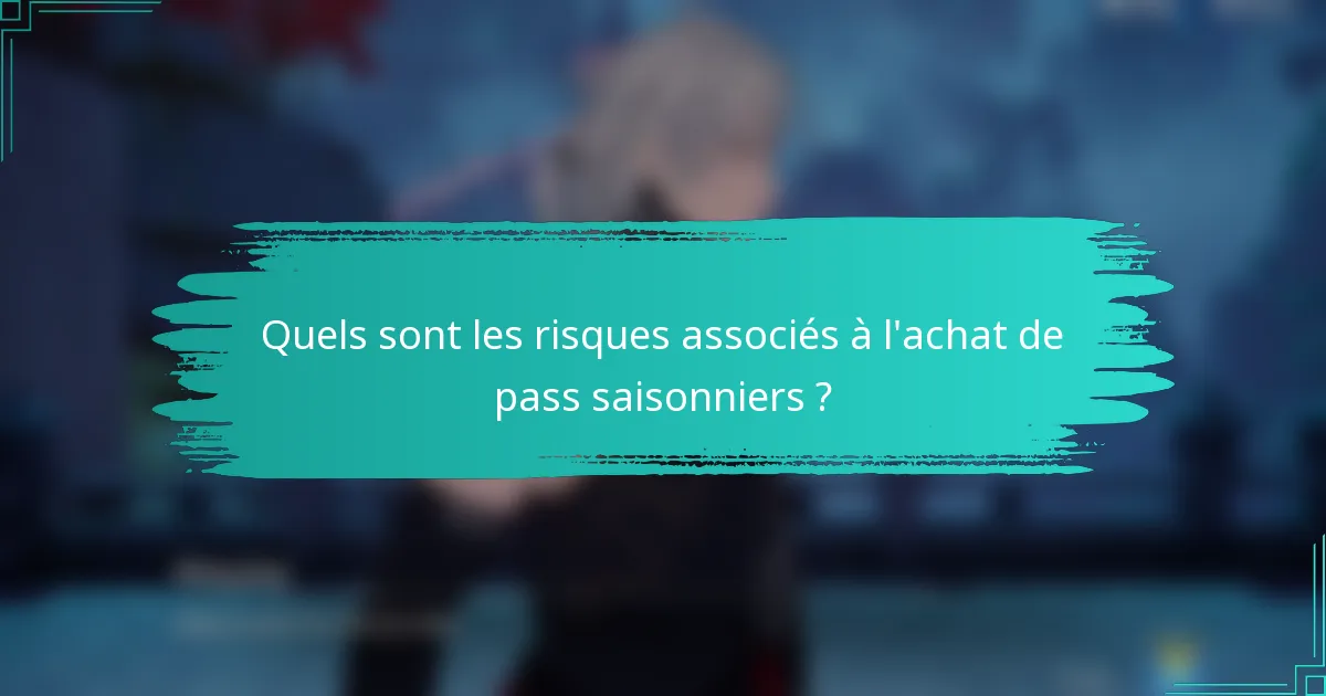 Quels sont les risques associés à l'achat de pass saisonniers ?