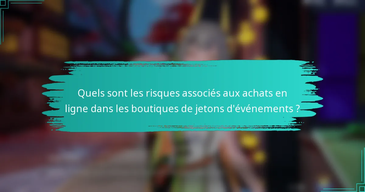 Quels sont les risques associés aux achats en ligne dans les boutiques de jetons d'événements ?